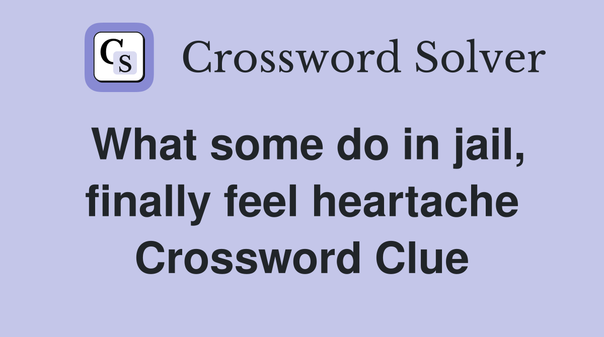 What some do in jail, finally feel heartache Crossword Clue