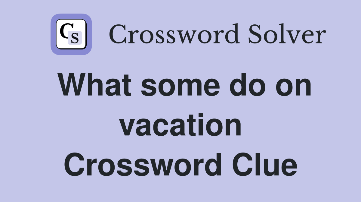 What some do on vacation Crossword Clue