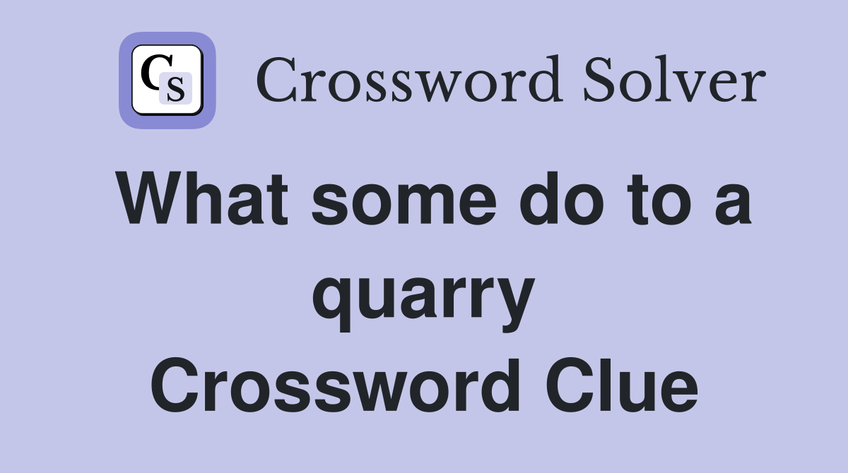 What some do to a quarry Crossword Clue