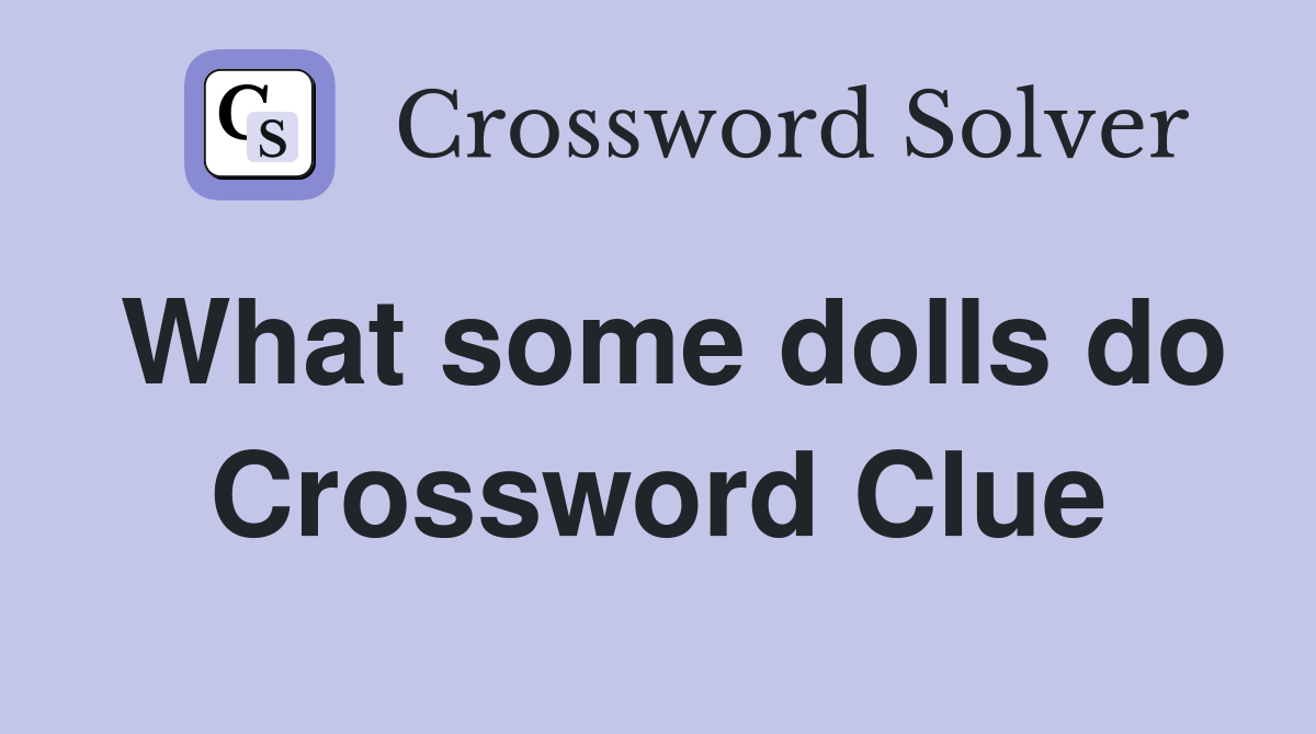 What some dolls do Crossword Clue