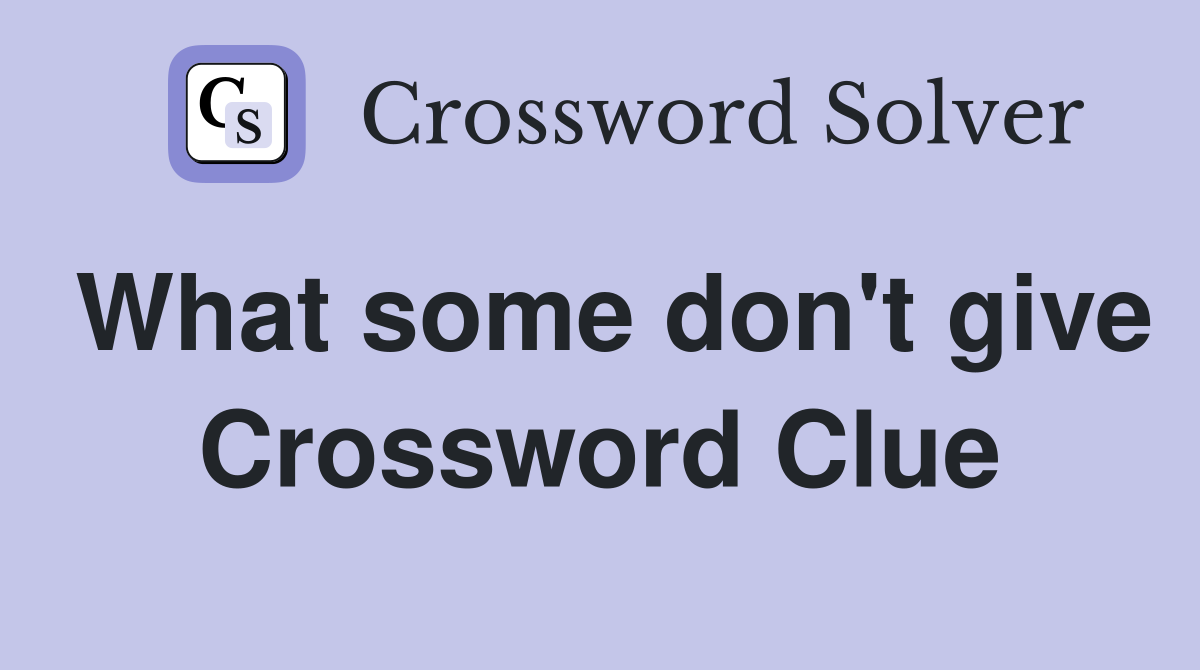 What some don't give Crossword Clue