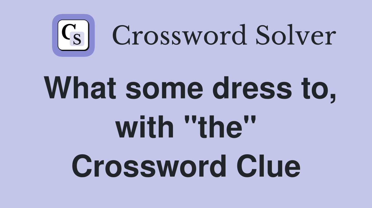 What some dress to, with "the" Crossword Clue