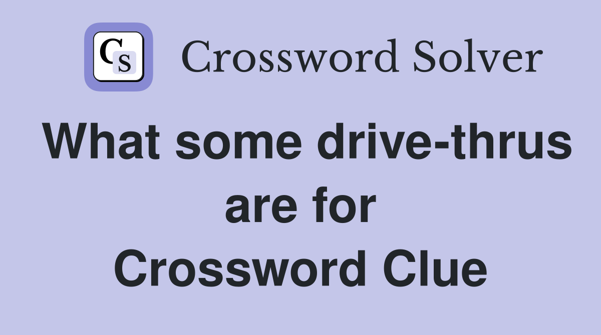 What some drive-thrus are for Crossword Clue