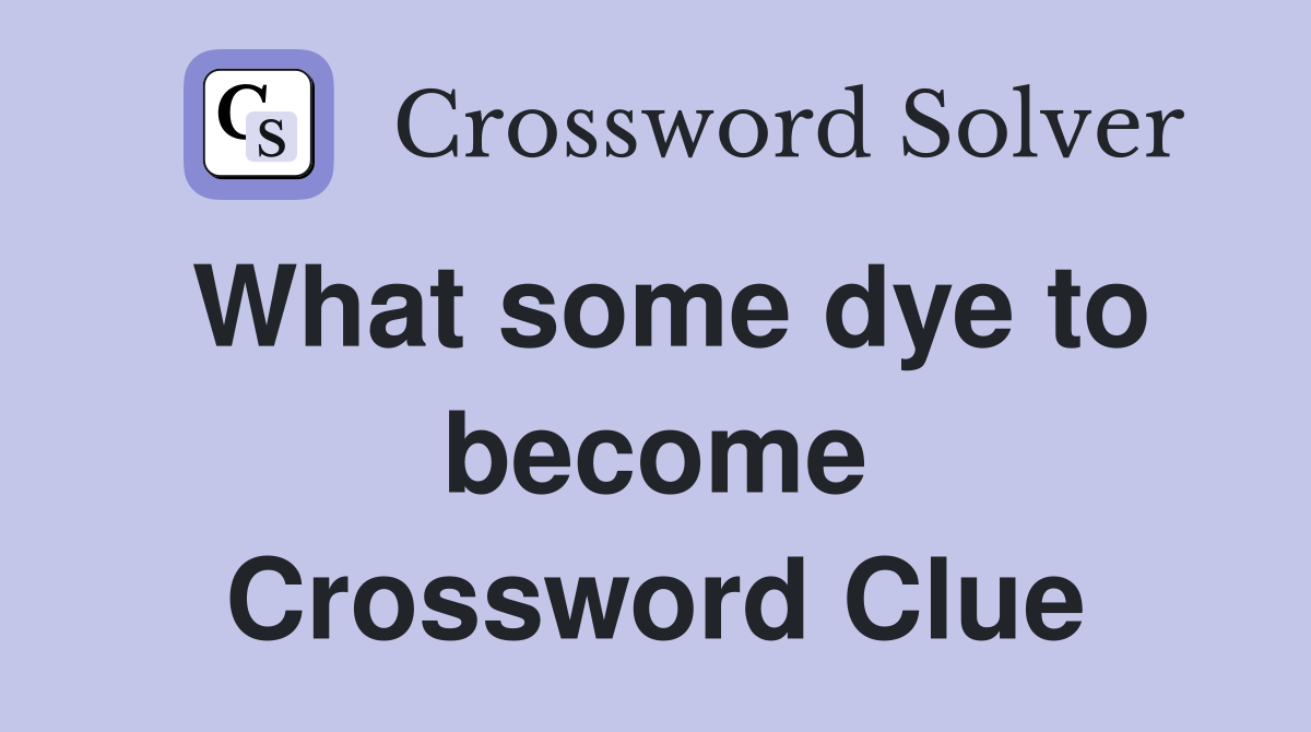 What some dye to become Crossword Clue