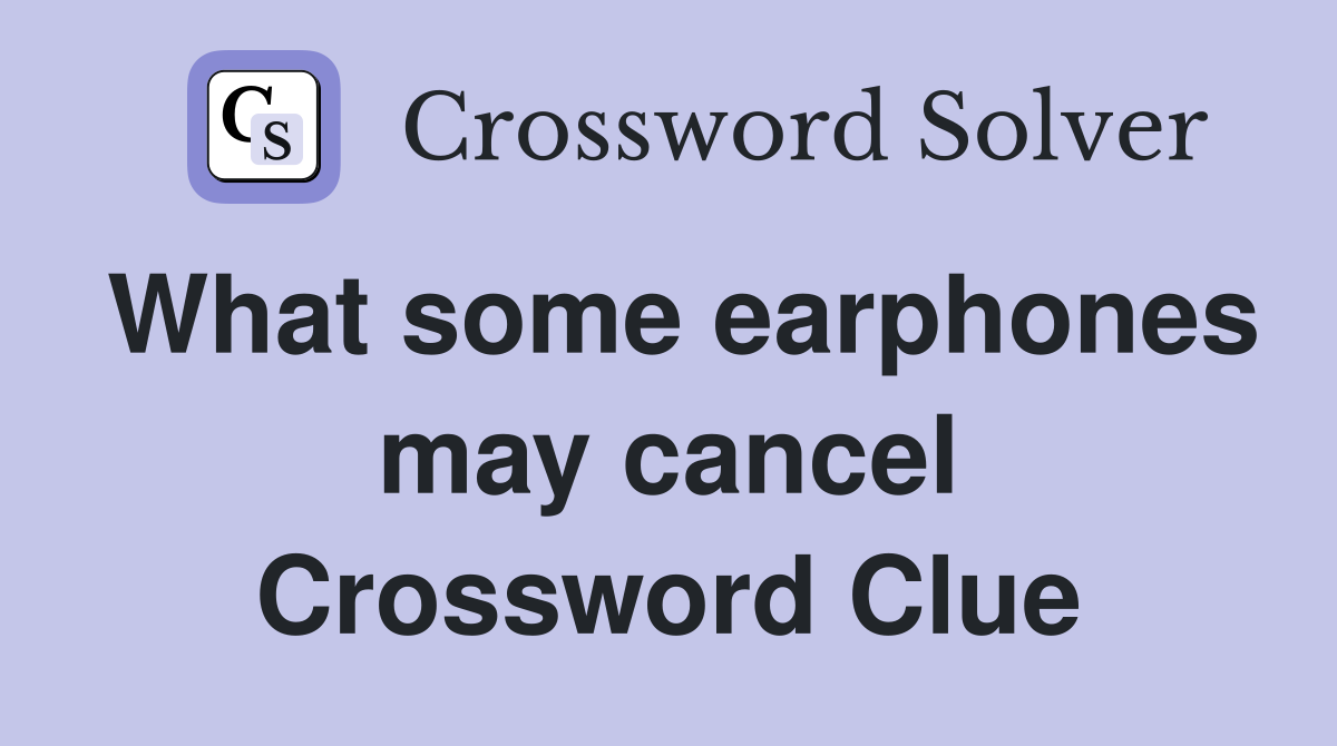 What some earphones may cancel Crossword Clue