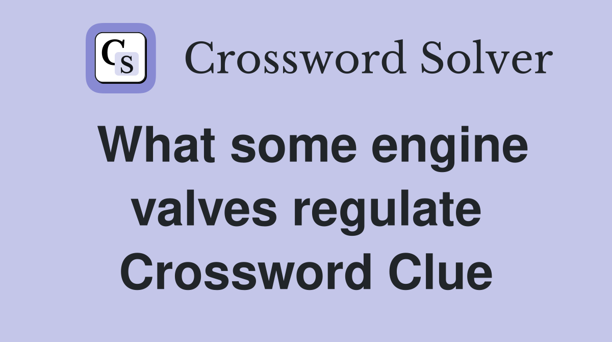 What some engine valves regulate Crossword Clue