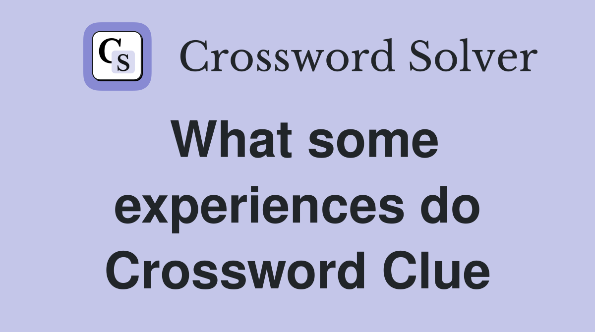 What some experiences do Crossword Clue