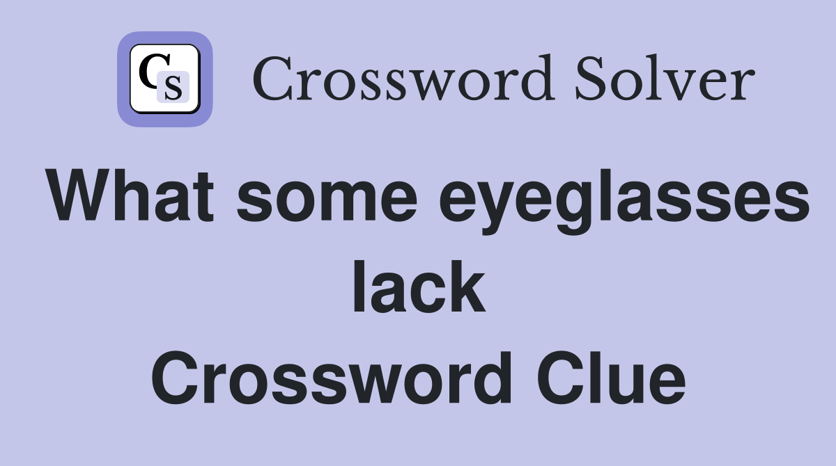 What some eyeglasses lack Crossword Clue