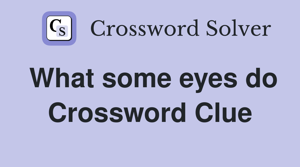 What some eyes do Crossword Clue