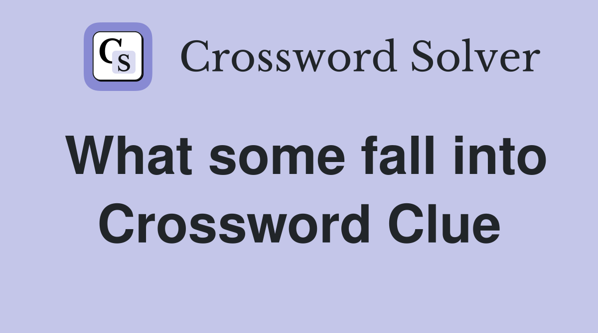 What some fall into Crossword Clue