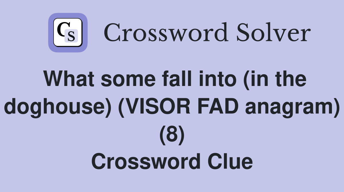 What some fall into (in the doghouse) (VISOR FAD anagram) (8) Crossword Clue