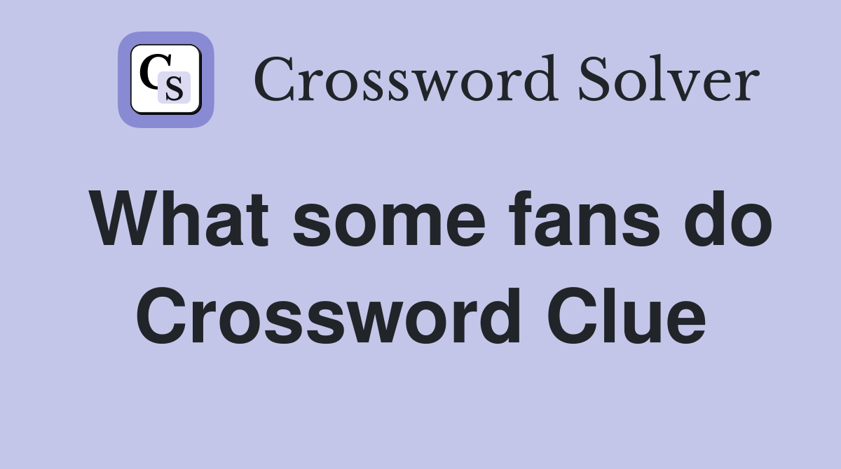 What some fans do Crossword Clue