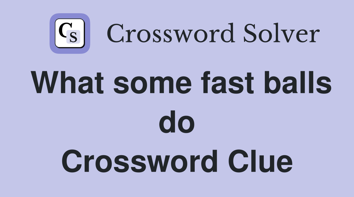 What some fast balls do Crossword Clue