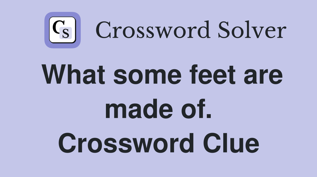 What some feet are made of. Crossword Clue