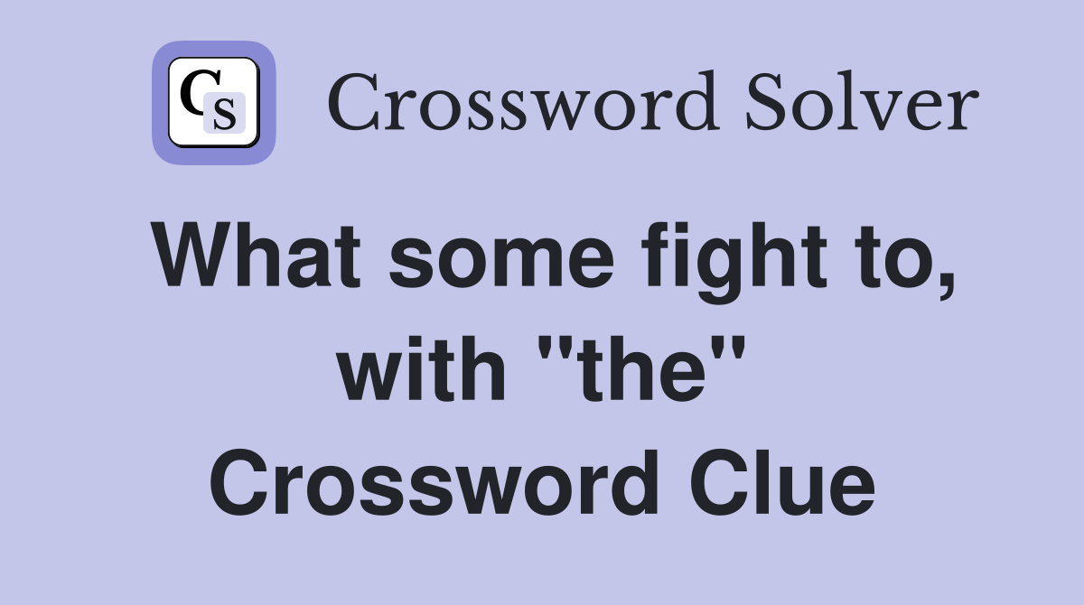 What some fight to, with "the" Crossword Clue