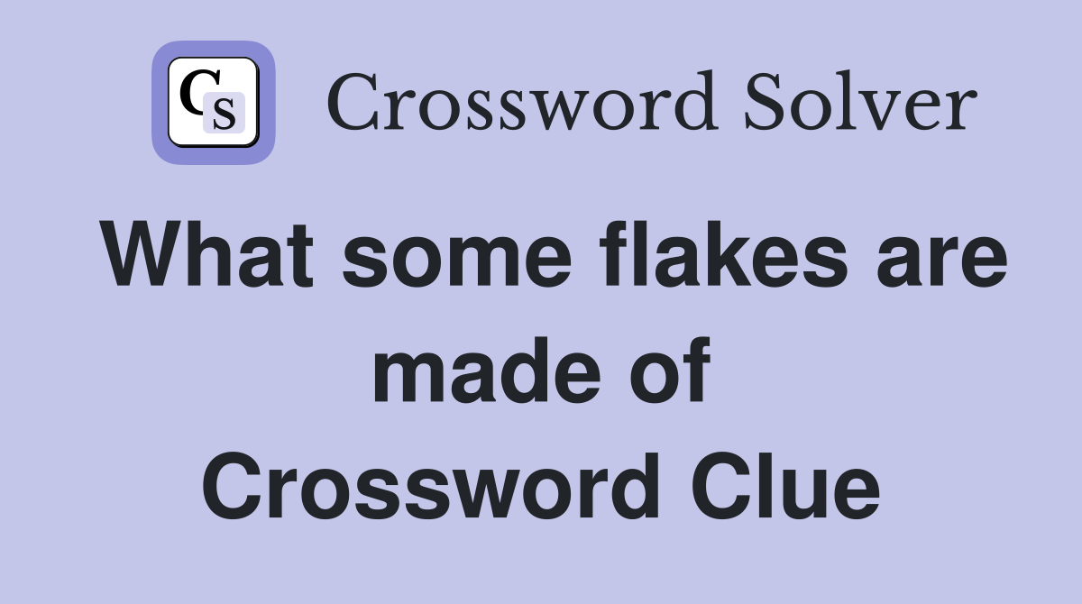 What some flakes are made of Crossword Clue