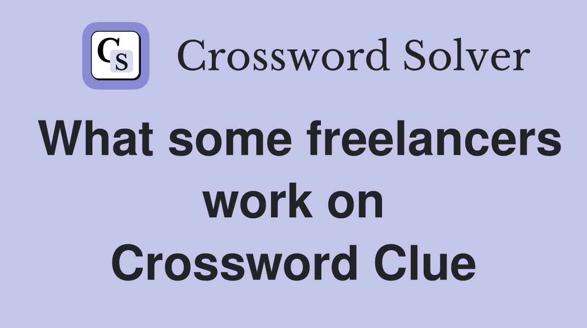 What some freelancers work on Crossword Clue