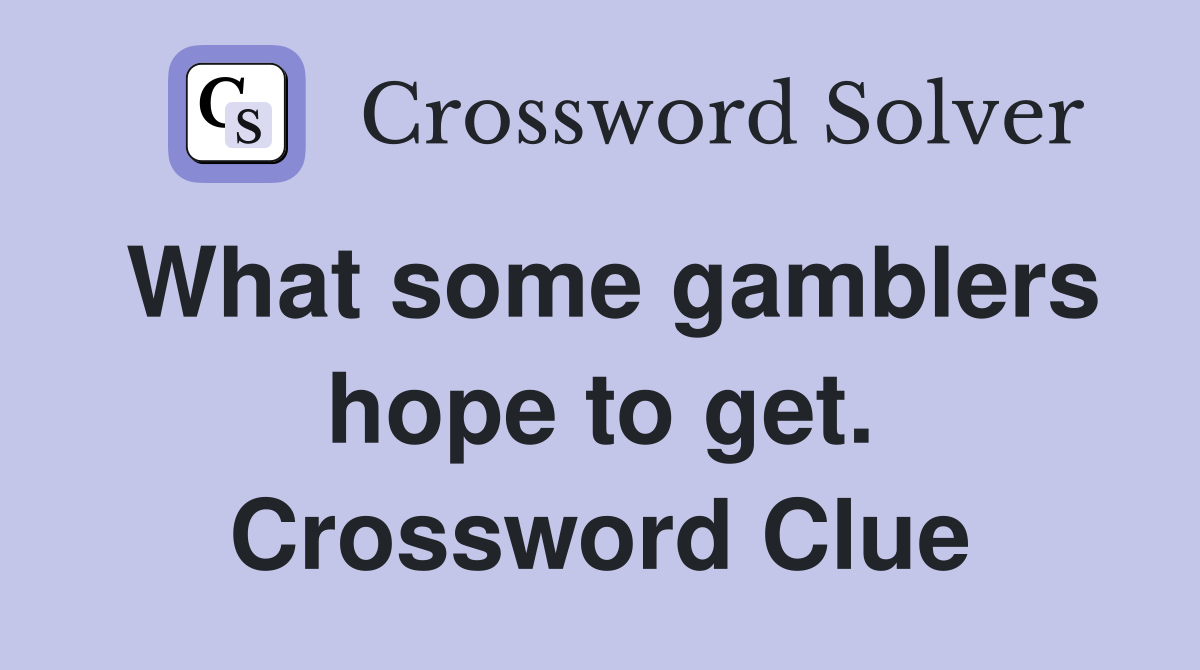 What some gamblers hope to get. Crossword Clue