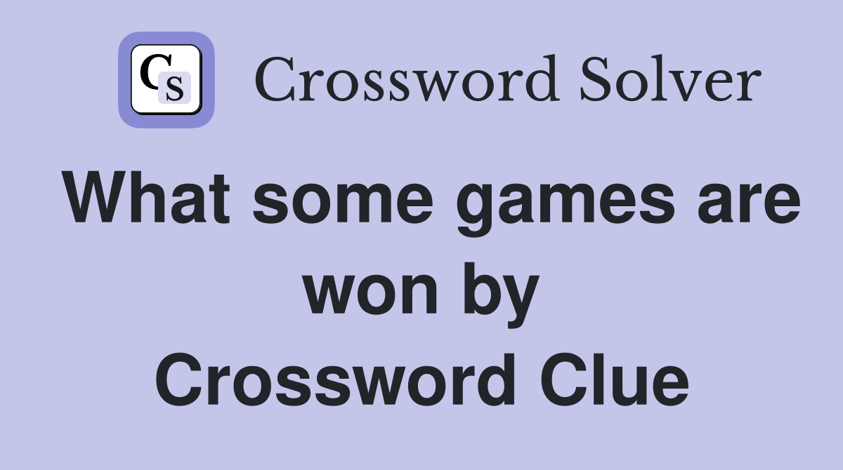 What some games are won by Crossword Clue