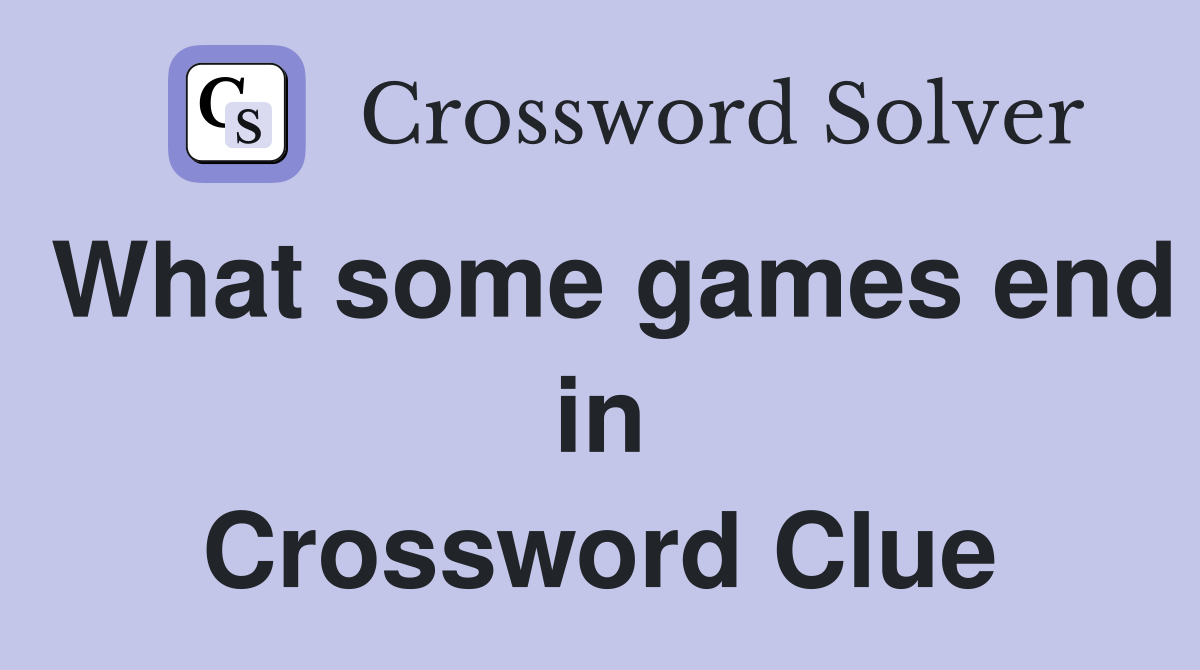 What some games end in Crossword Clue