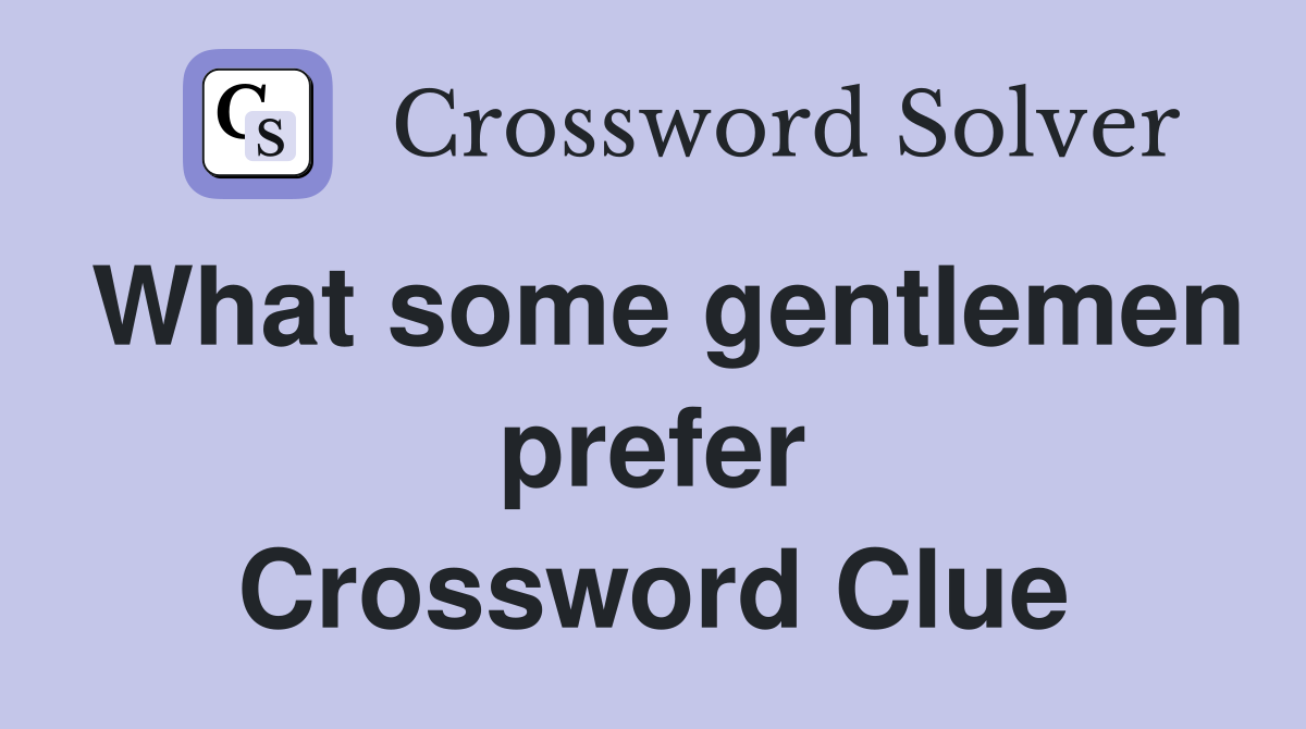 What some gentlemen prefer Crossword Clue