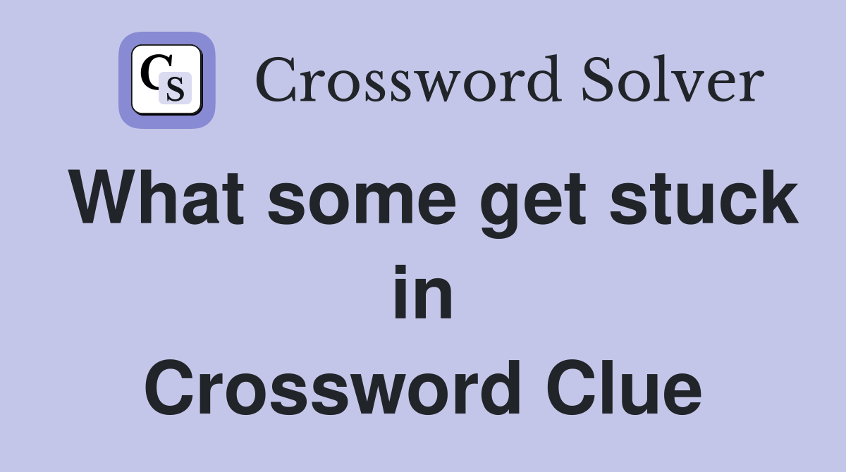 What some get stuck in Crossword Clue