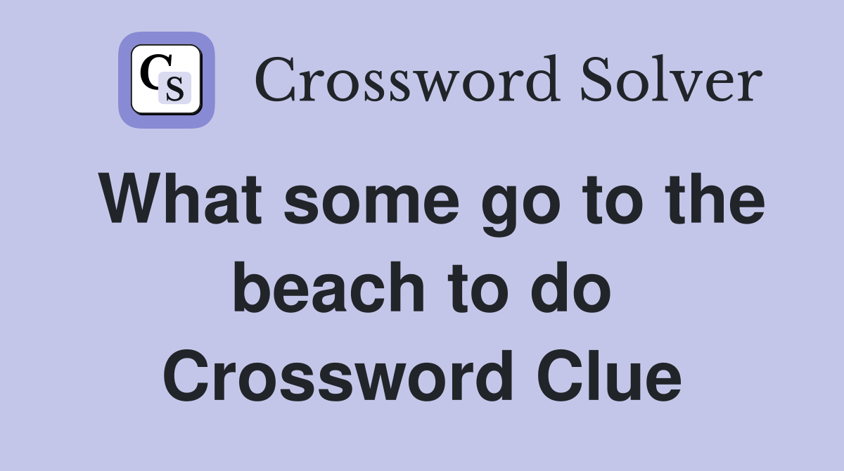 What some go to the beach to do Crossword Clue