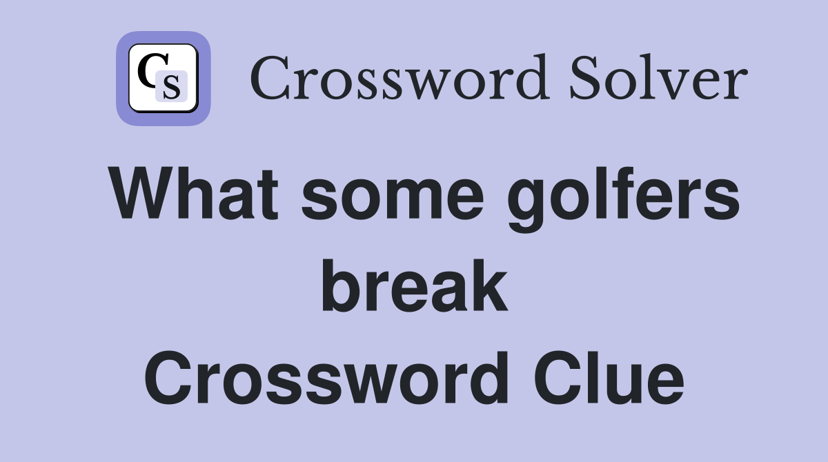 What some golfers break Crossword Clue