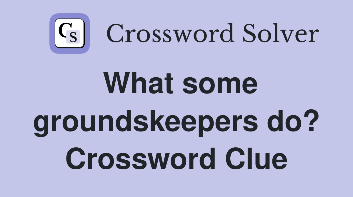 What some groundskeepers do? Crossword Clue