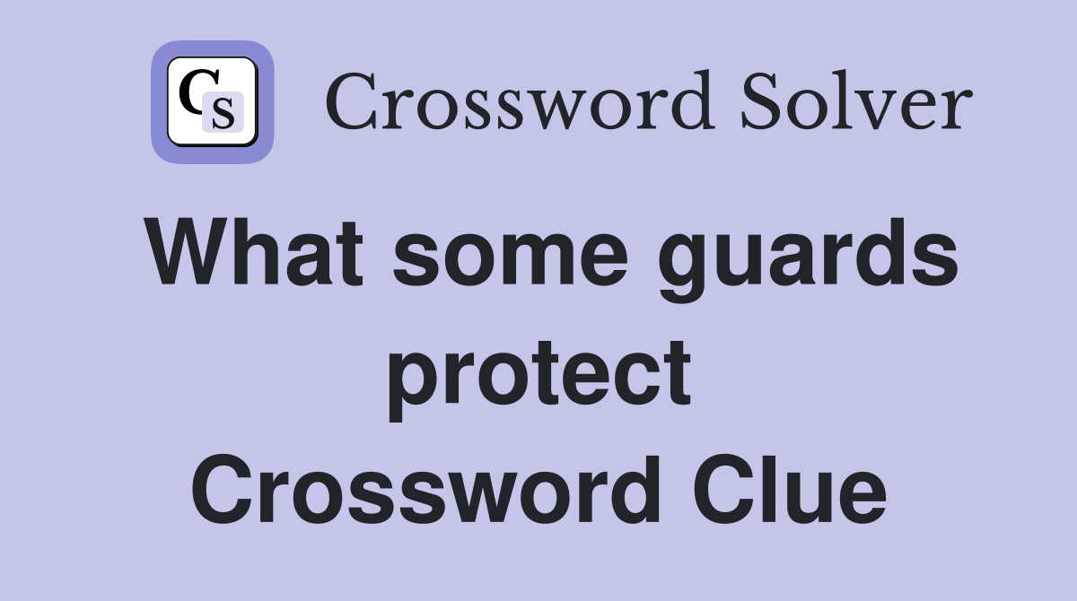 What some guards protect Crossword Clue