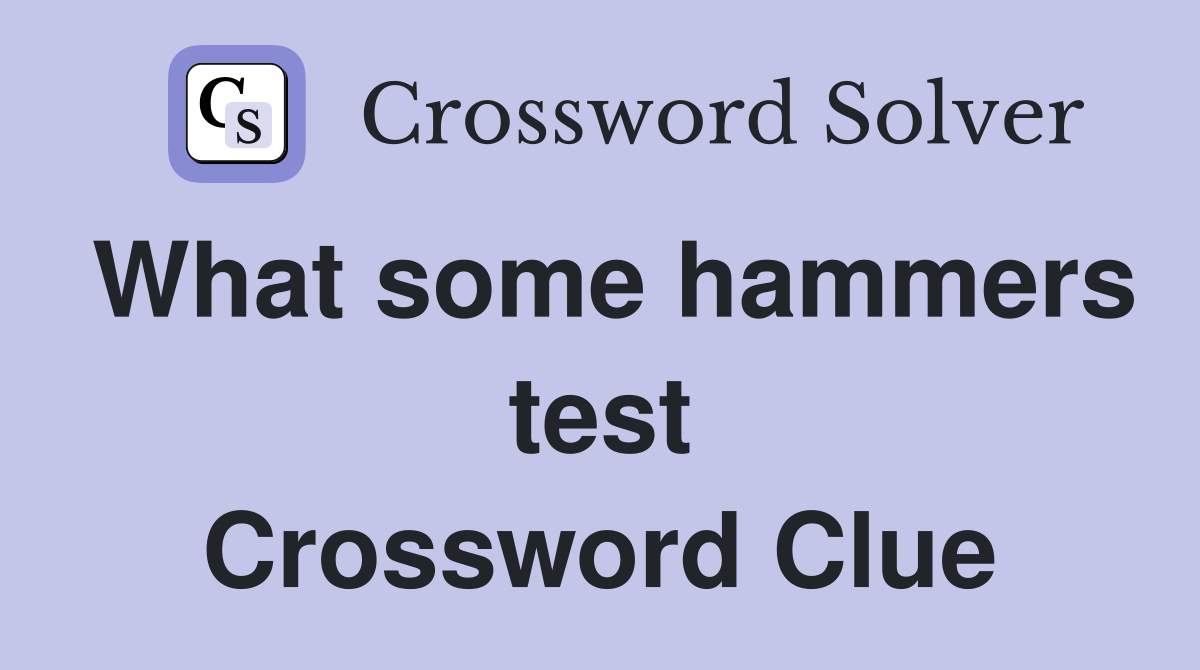 What some hammers test Crossword Clue