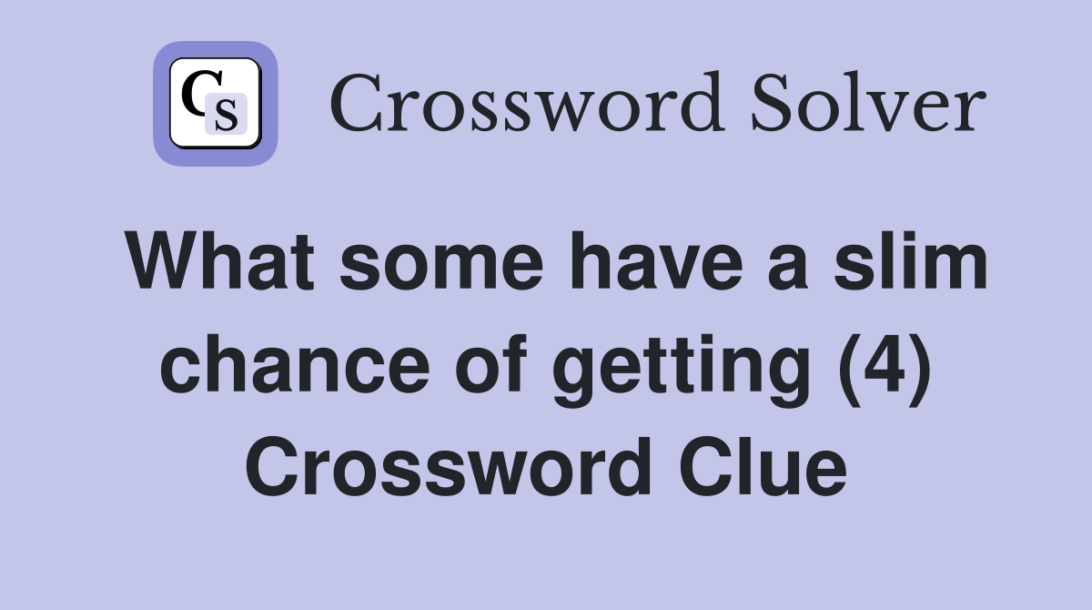 What some have a slim chance of getting (4) Crossword Clue