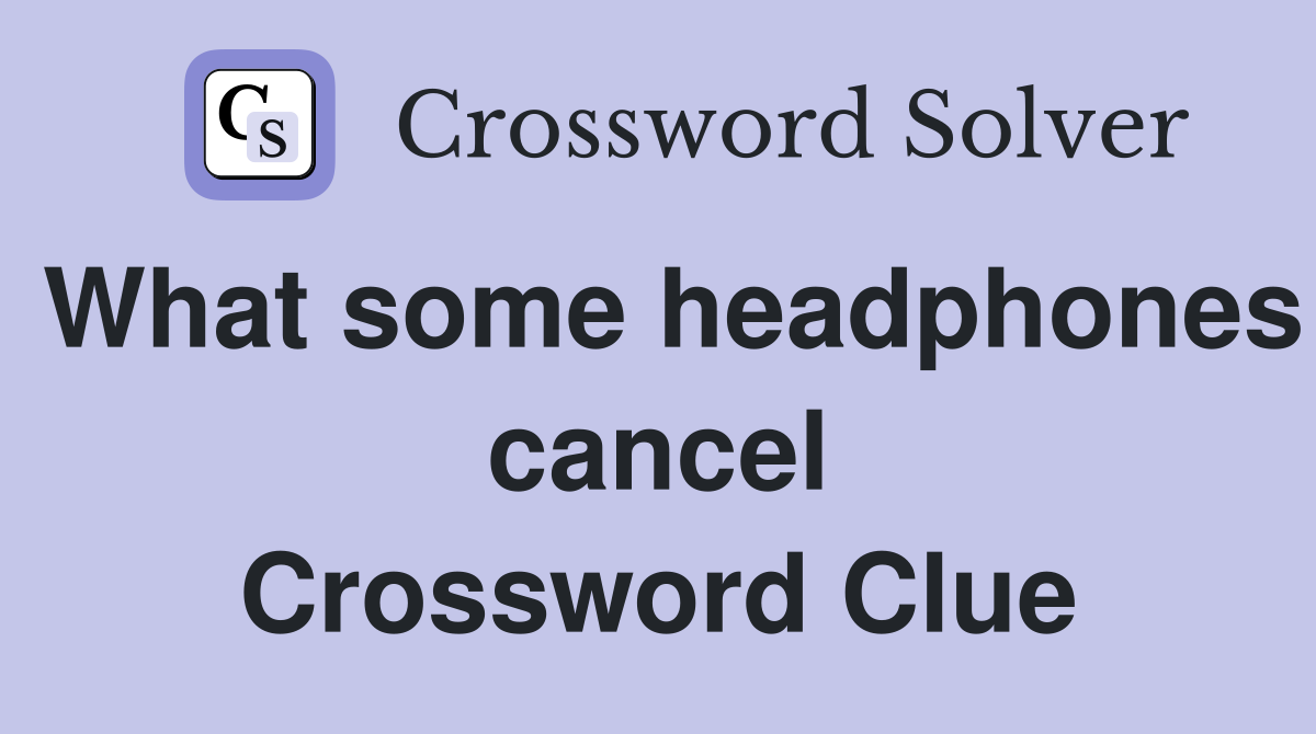 What some headphones cancel Crossword Clue