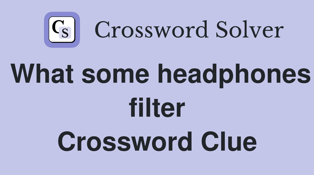 What some headphones filter Crossword Clue