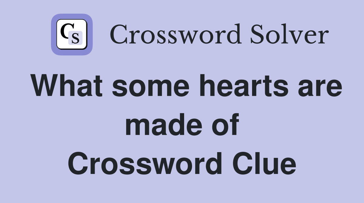 What some hearts are made of Crossword Clue
