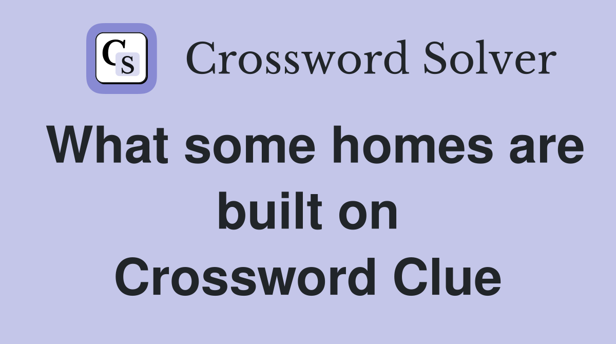 What some homes are built on Crossword Clue