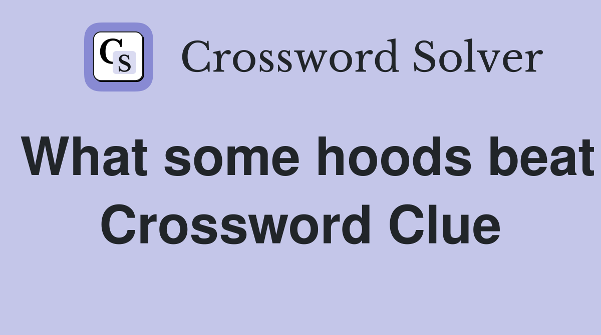 What some hoods beat Crossword Clue