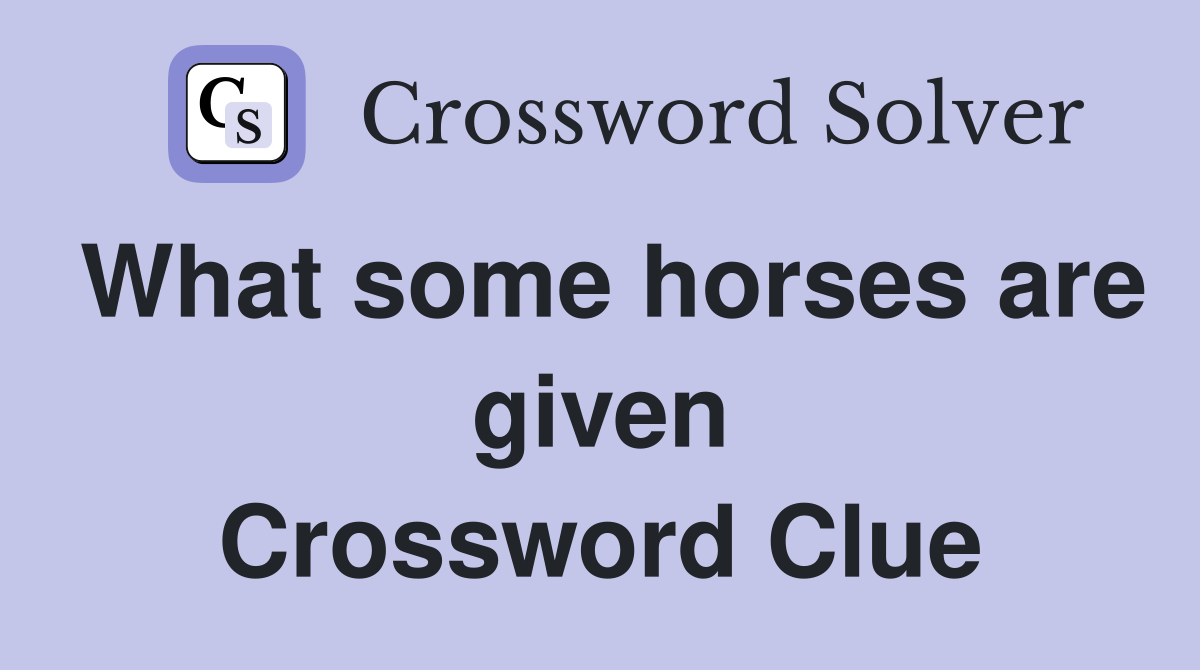What some horses are given Crossword Clue