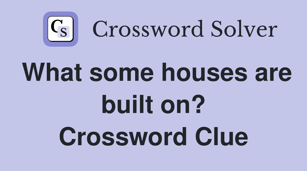 What some houses are built on? Crossword Clue