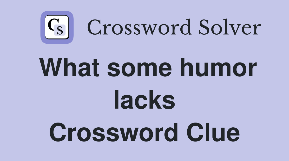 What some humor lacks Crossword Clue