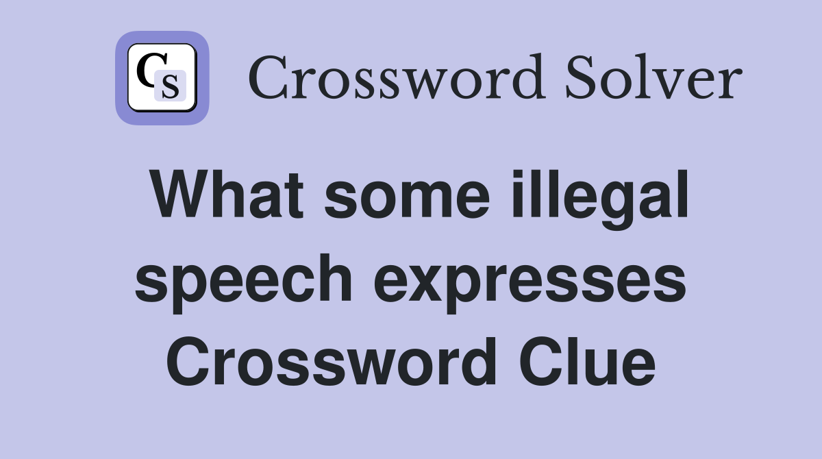 What some illegal speech expresses Crossword Clue