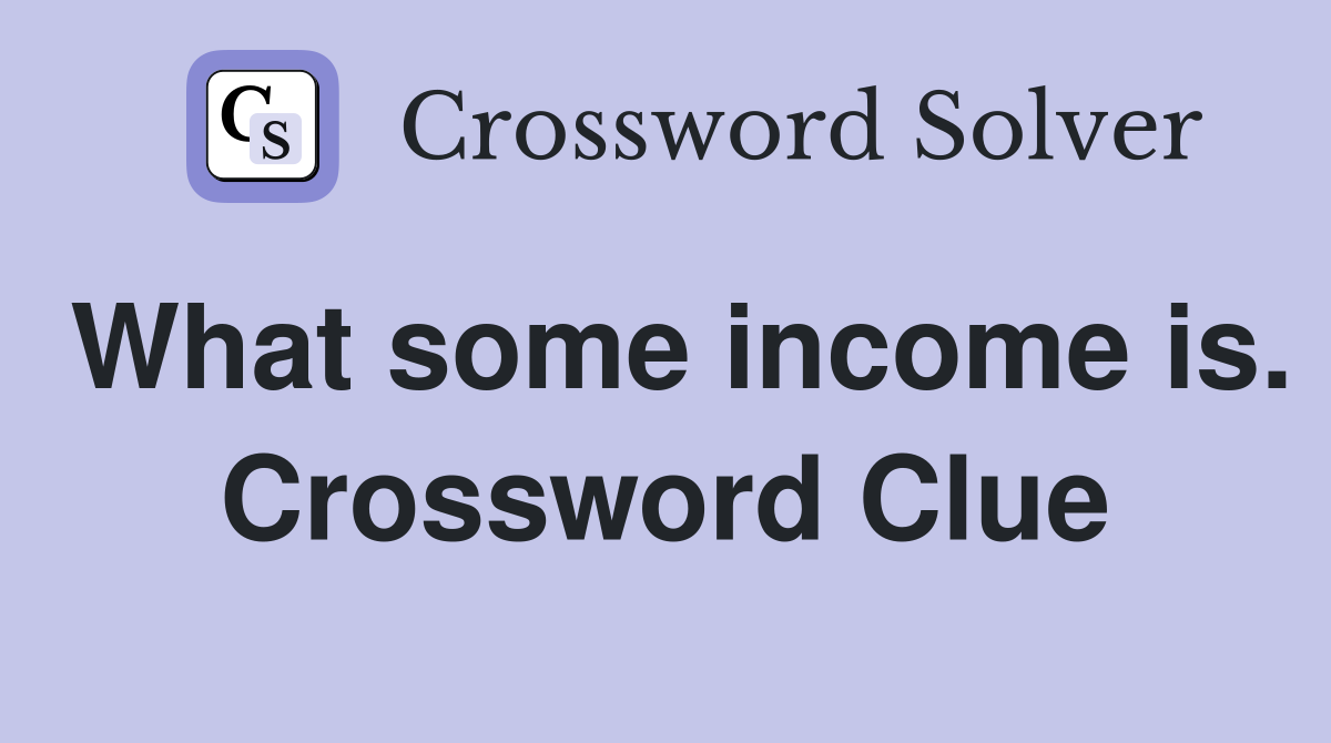 What some income is. Crossword Clue
