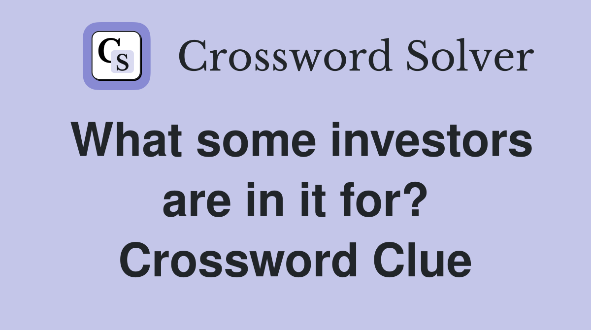 What some investors are in it for? Crossword Clue