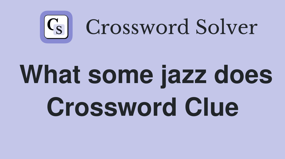 What some jazz does Crossword Clue