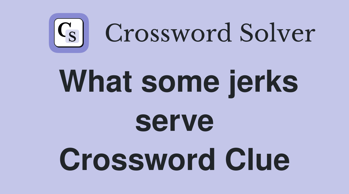 What some jerks serve Crossword Clue