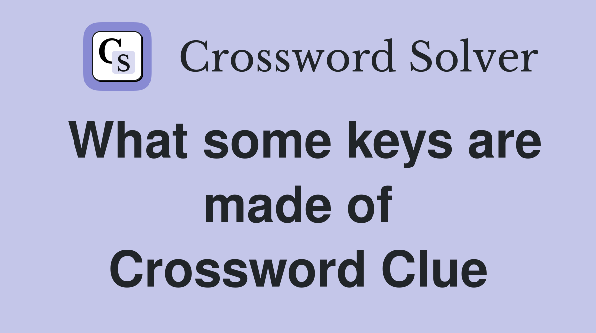 What some keys are made of Crossword Clue
