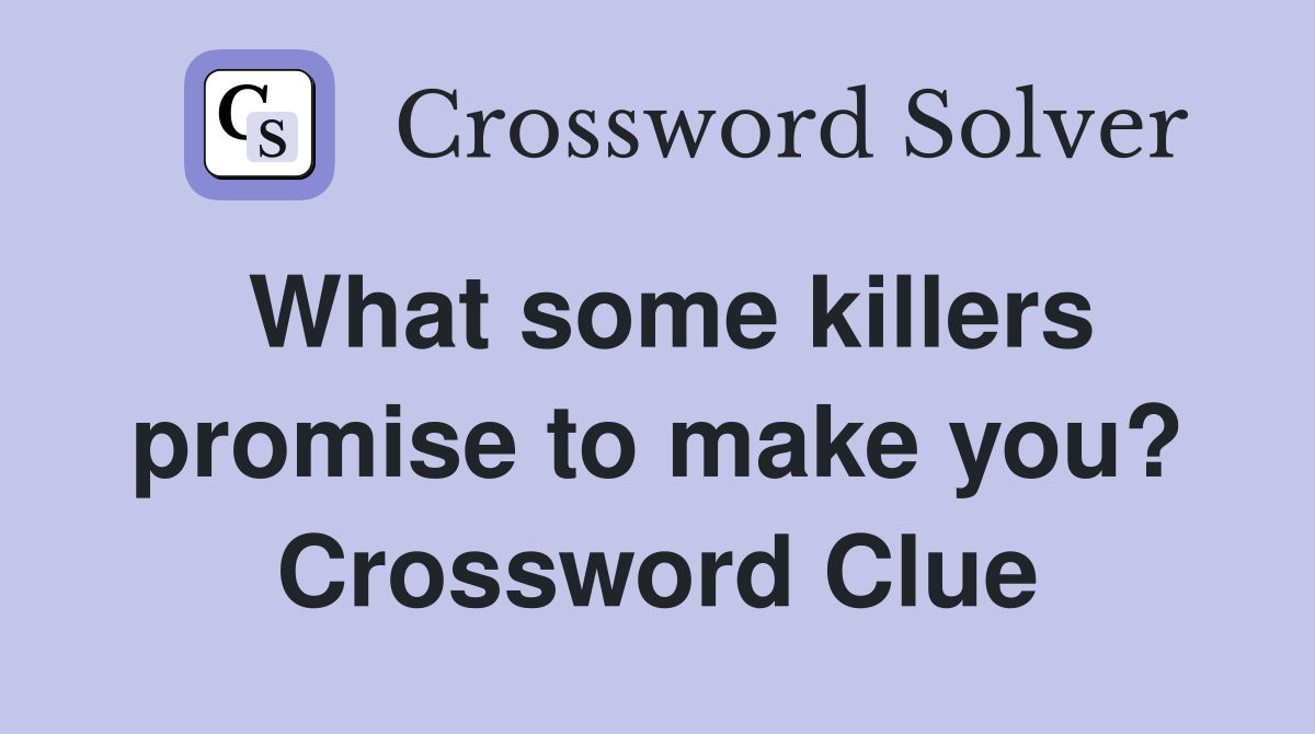 What some killers promise to make you? Crossword Clue