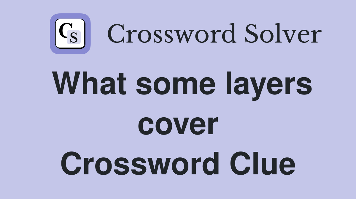 What some layers cover Crossword Clue