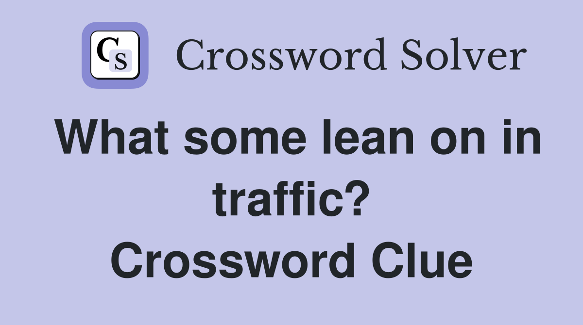 What some lean on in traffic? Crossword Clue