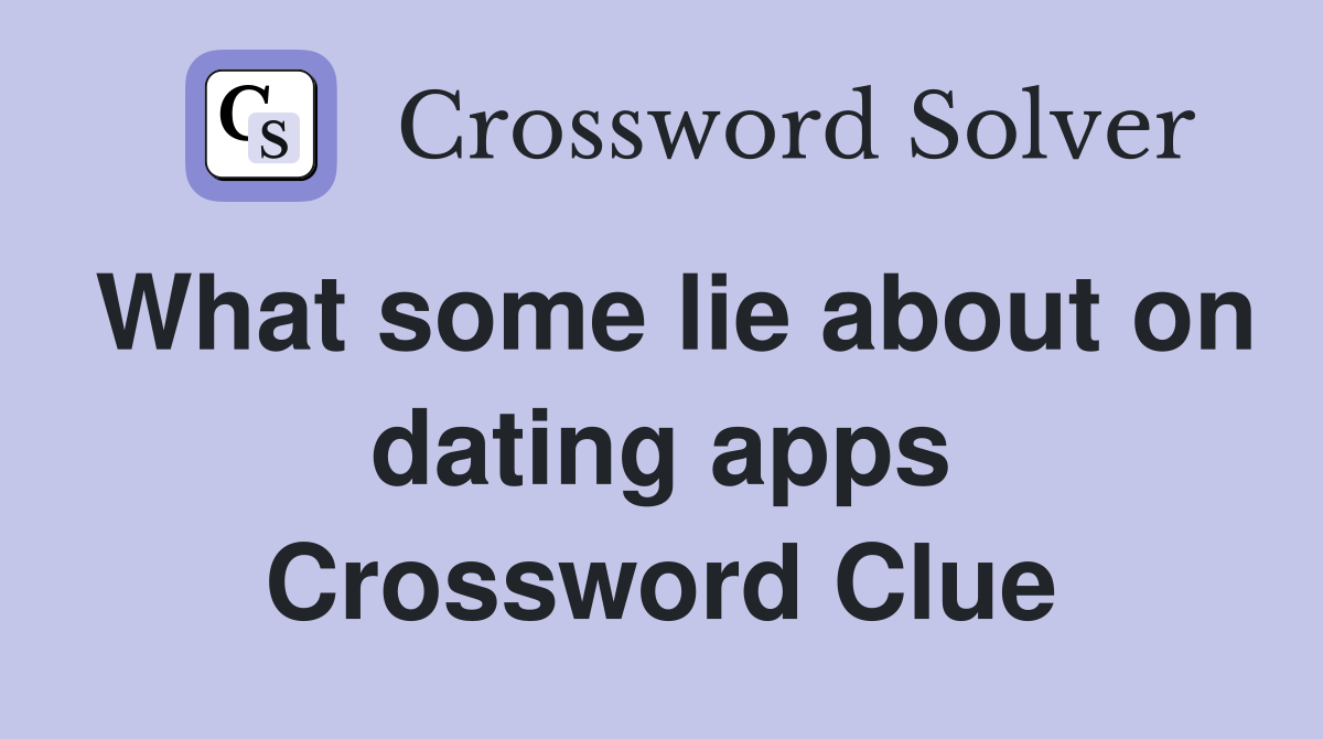 What some lie about on dating apps Crossword Clue